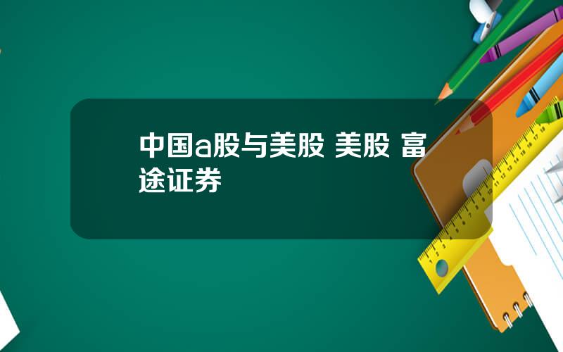 中国a股与美股 美股 富途证券